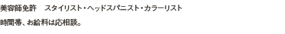 美容師免許　スタイリスト・ヘッドスパニスト・カラーリスト時間帯、お給料は応相談。